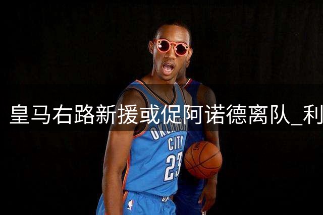 皇马右路新援或促阿诺德离队 利物浦是否该重拾旧将？
